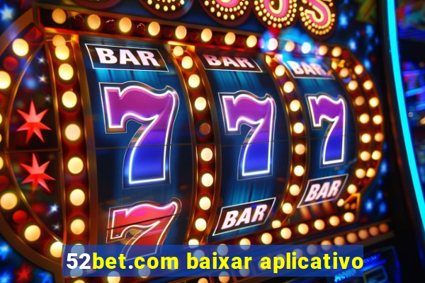 52bet.com baixar aplicativo